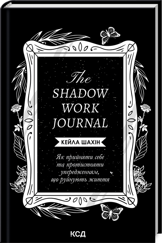 Книга The Shadow Work Journal. Як прийняти себе та протистояти упередженням, що руйнують життя - Кейла Шахін