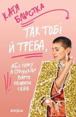 Книга Так тобі й треба, або Чому в стосунках варто обирати себе - Катя Бльостка