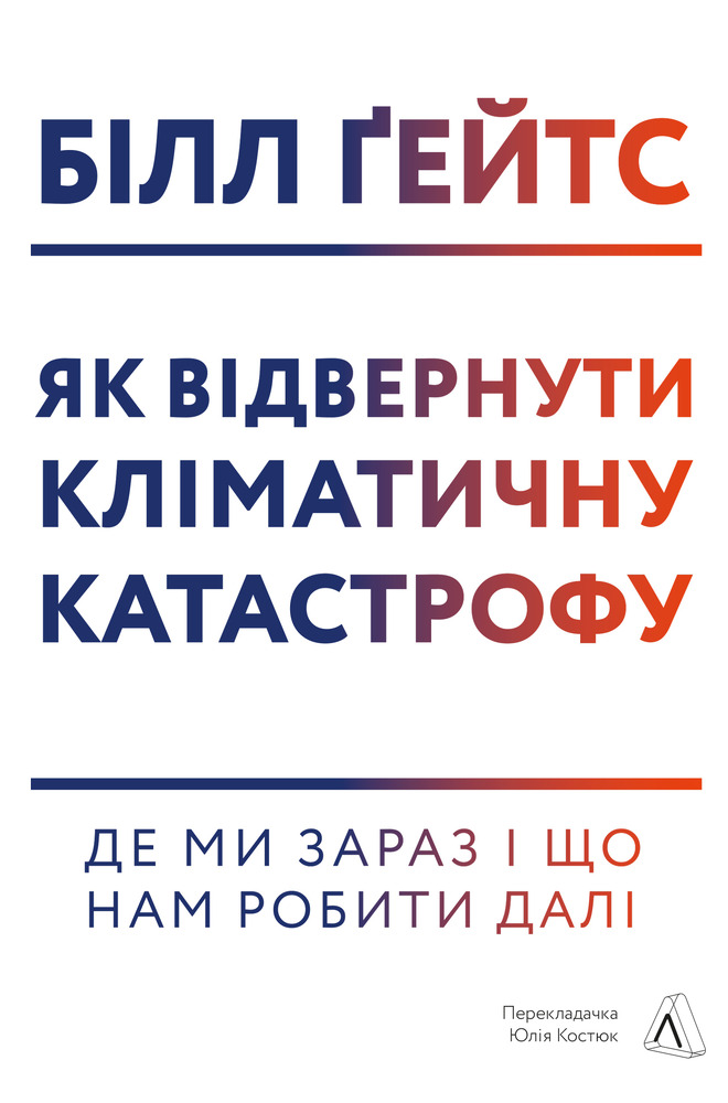 Лабораторія Як відвернути кліматичну катастрофу. Де ми зараз і що нам робити далі - Білл Гейтс