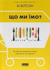 Книга Що ми їмо. Як харчова революція змінює наші життя і світ навколо - Бі Вілсон