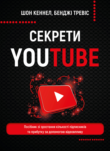 Книга Секрети YouTube. Посібник зі зростання кількості підписників та прибутку за допомогою відеовпливу - Шон Кеннел