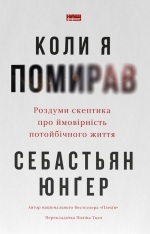 Книга Коли я помирав. Роздуми скептика про ймовірність потойбічного життя - Себастіян Юнгер