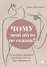 Книга Чому мені ніхто не сказав? Як захищати, зцілювати та плекати своє тіло через материнство - Емма Броквелл