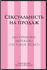 Книга Сексуальність на продаж. Що приховує мереживо «Victoria’s Secret» - Лорен Шерман, Шанталь Фернандез