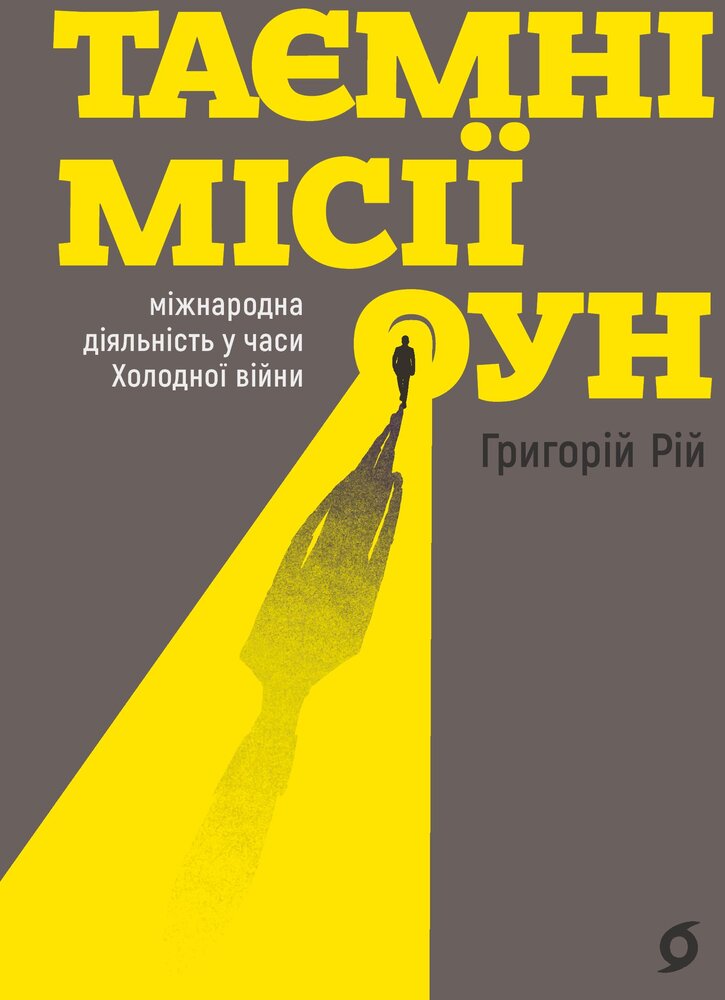 Книга Таємні місії ОУН. Міжнародна діяльність у часи Холодної війни - Григорій Рій