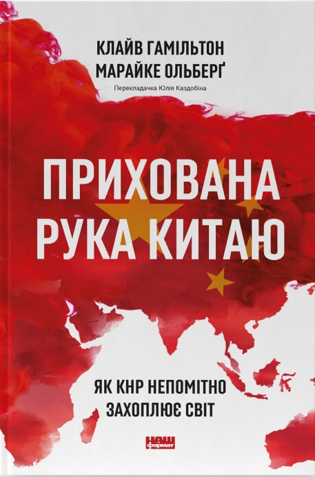 Книга Прихована рука Китаю. Як КНР непомітно захоплює світ - Клайв Гамільтон, Марайке Ольберґ