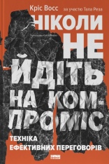 Книга Ніколи не йдіть на компроміс. Техніка ефективних переговорів - Крістофер Восс, Тал Рез