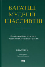 Книга Багатші, мудріші, щасливіші. Як найкращі інвестори світу перемагають на ринках і в житі - Вільям Ґрін