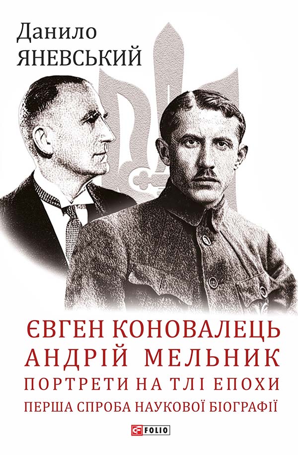 Книга Євген Коновалець. Андрій Мельник. Портрети на тлі епохи. Перша спроба наукової біографії - Данило Яневський