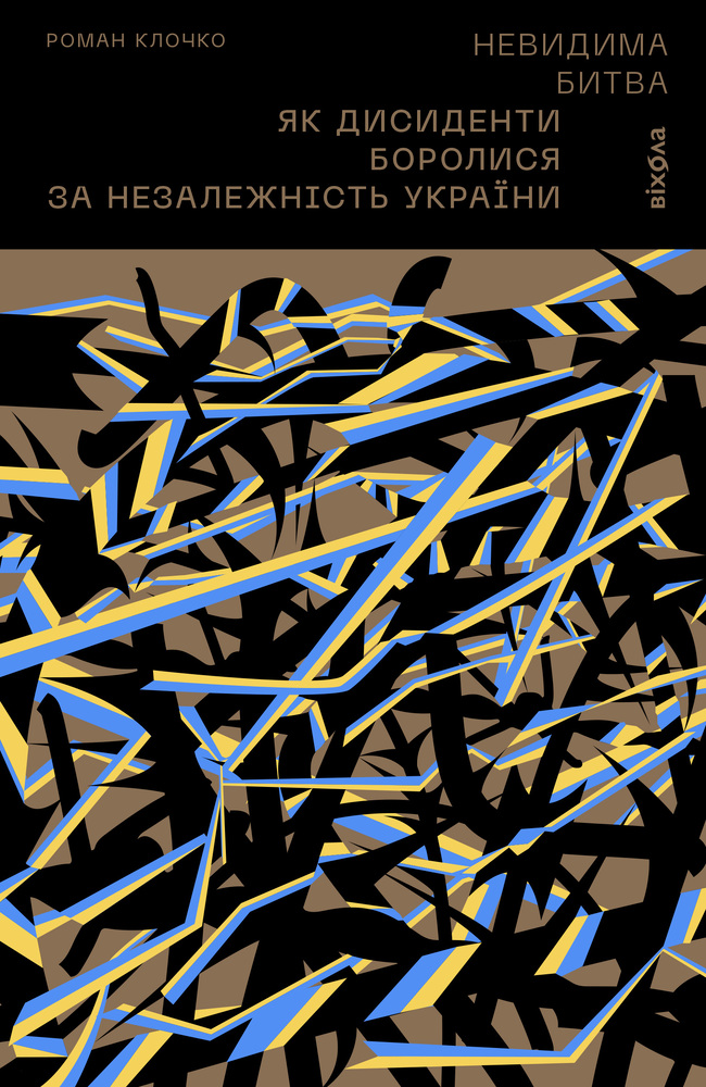 Книга Невидима битва. Як дисиденти боролися за незалежність України - Роман Клочко