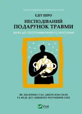 Книга Несподіваний подарунок травми: шлях до посттравматичного зростання - Едіт Шіро
