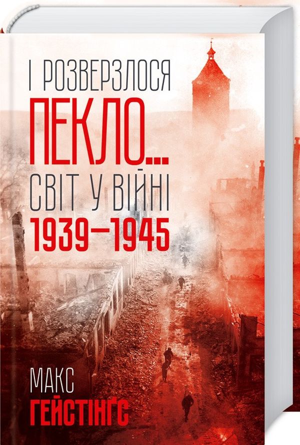 Книга І розверзлося пекло… Світ у війні 1939-1945 років - Макс Гейстінґс