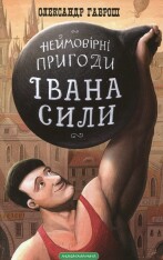 Книга Неймовірні пригоди Івана Сили, найдужчої людини світу - Олександр Гаврош