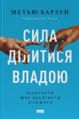 Книга Сила ділитися владою. Віддавати, щоб досягнути більшого - Метью Барзун