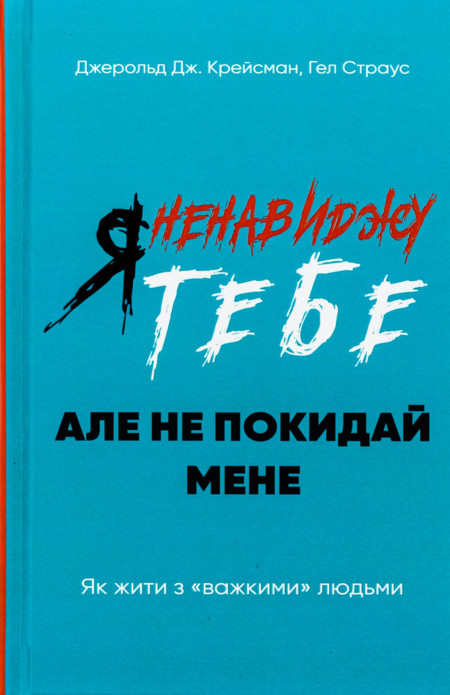 Книга Я ненавиджу тебе, але не покидай мене. Як жити з «важкими» людьми - Гел Страус